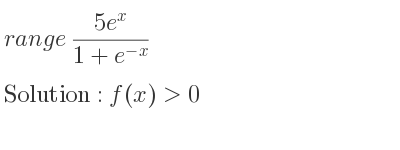 The range of (5e^x)/(1+e^{-x)} is f(x)>0